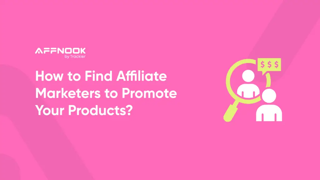 Efficient Ways to Find Affiliate Marketers to Promote Your Products